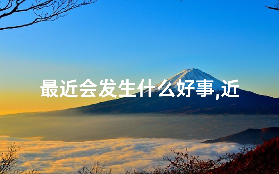 最近会发生什么好事,近期坏事频发,如何占卜吉凶?