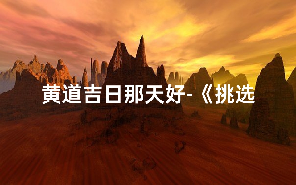 黄道吉日那天好-《挑选付款黄道吉日,财运亨通指南》