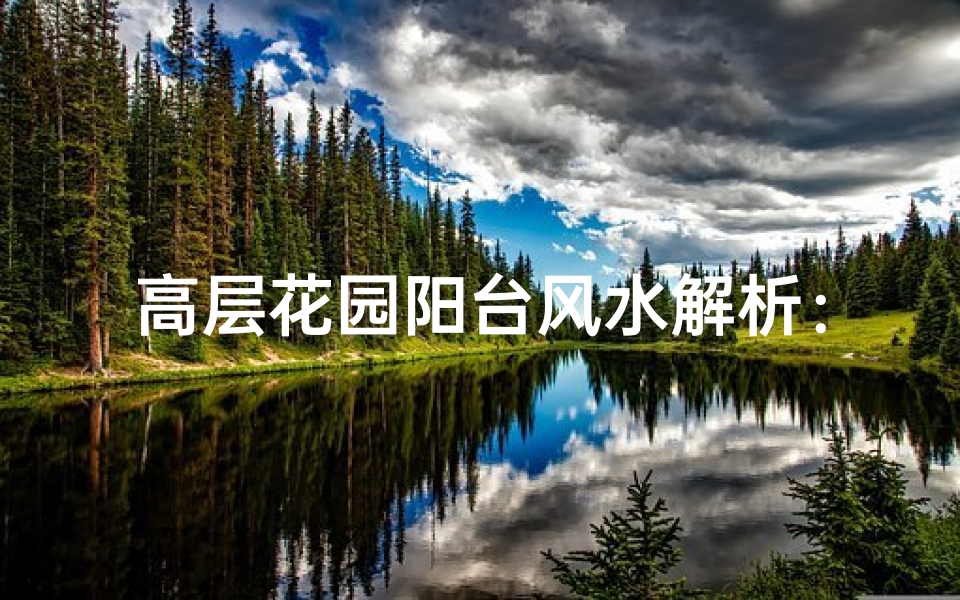 高层花园阳台风水解析:宜居还是不宜?