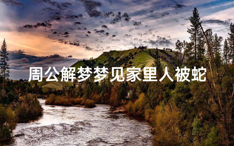 周公解梦梦见家里人被蛇咬(梦见好多眼镜蛇咬自己和家人)