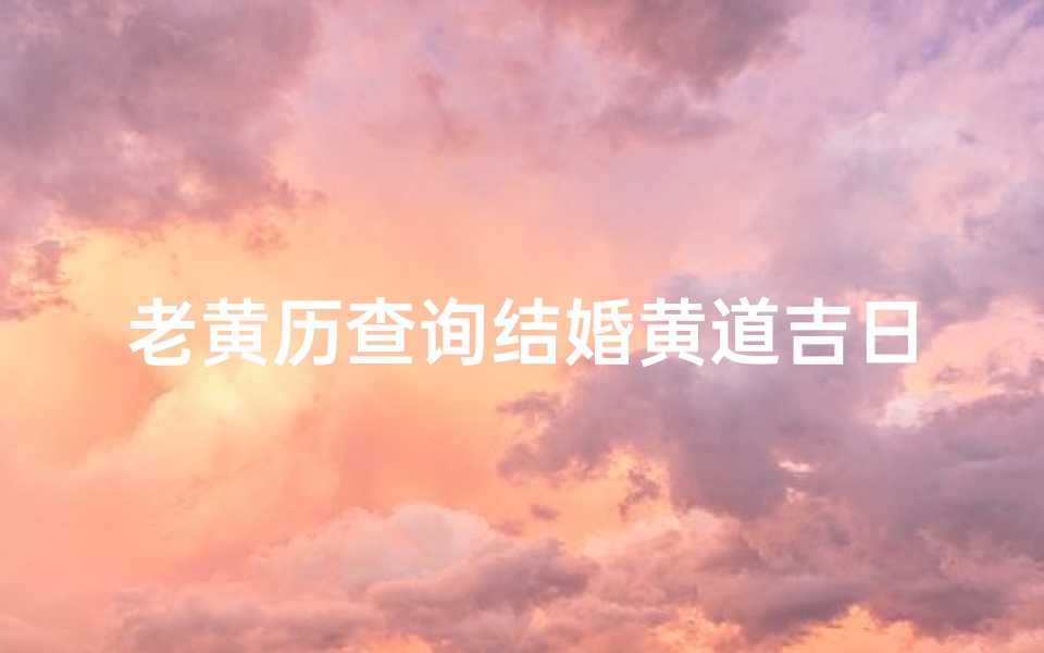 老黄历查询结婚黄道吉日(2025年9月哪天结婚最好)