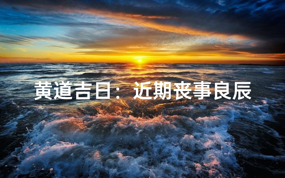 黄道吉日:近期丧事良辰精选