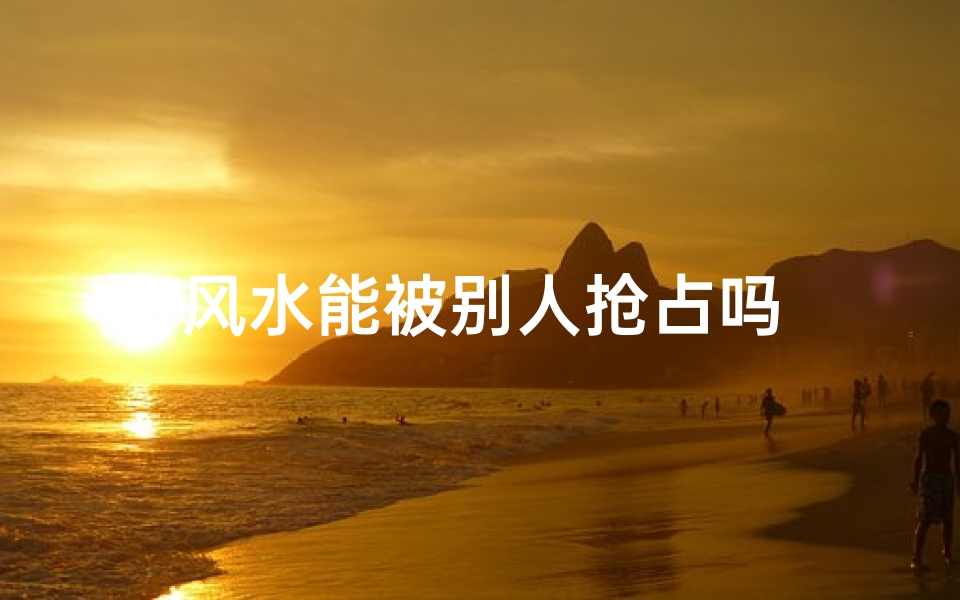 风水能被别人抢占吗