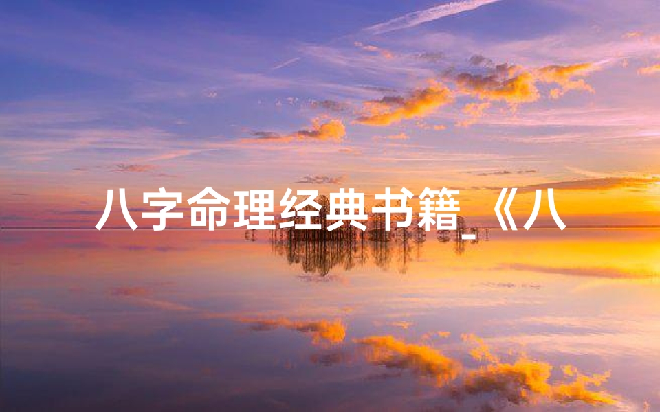 八字命理经典书籍_《八字命理揭秘:最精彩八字分析秘籍宝典》