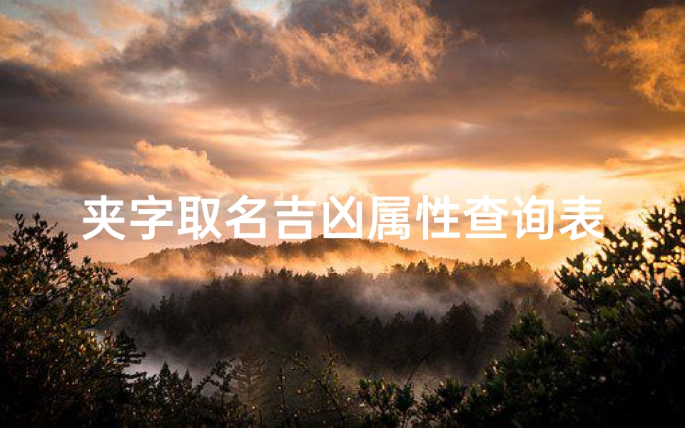 夹字取名吉凶属性查询表-《夹字取名吉凶属性快速查询表揭秘》