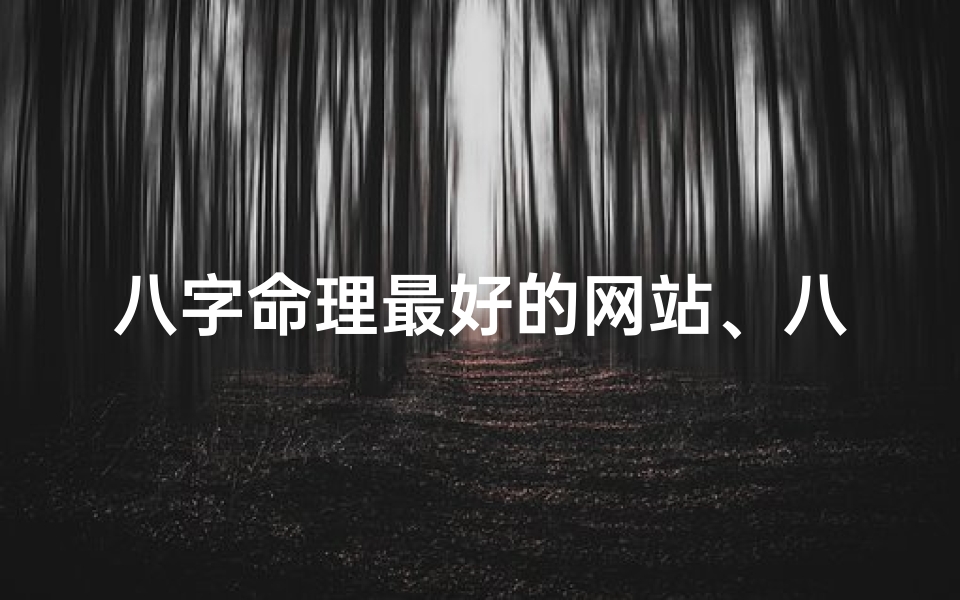 八字命理最好的网站、八字命理最好的网站是哪个