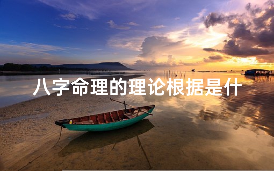 八字命理的理论根据是什么(八字命理理论基础)