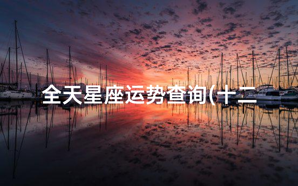 全天星座运势查询(十二星座其实不是十二个 你知道其中的原因吗 )