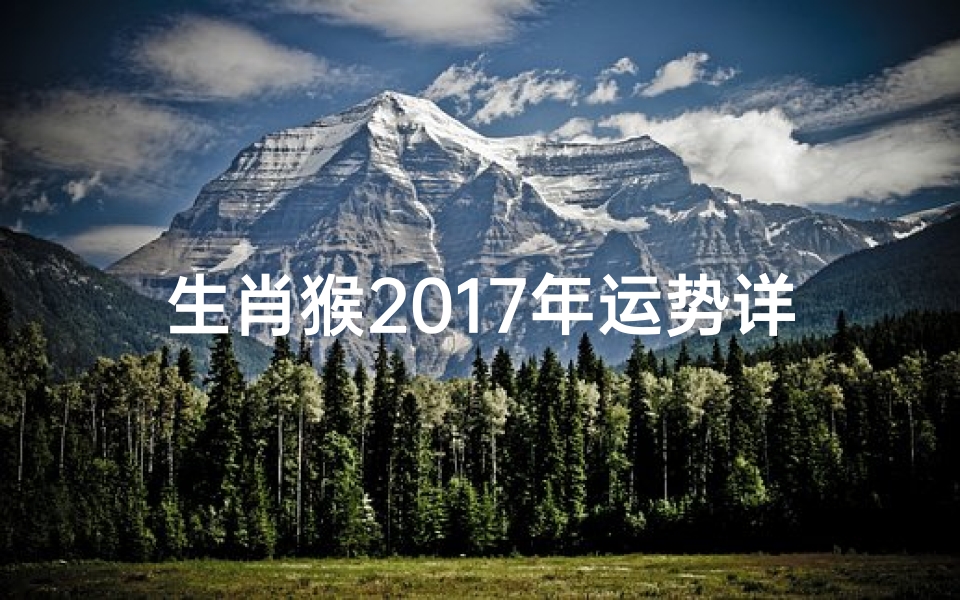 生肖猴2017年运势详解,事业财运爱情健康全解析