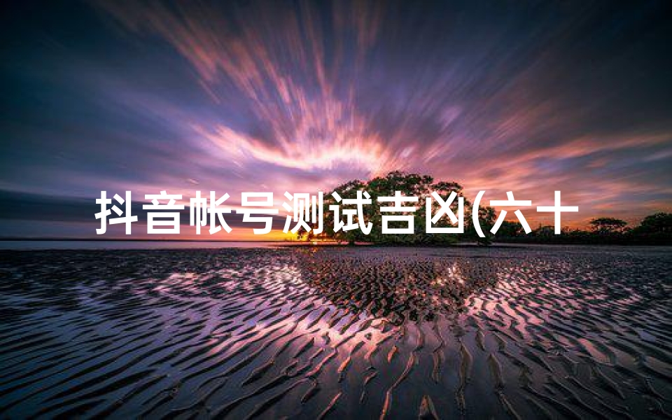 抖音帐号测试吉凶(六十龙分金吉凶,盈缩六十龙的五行的生克吉凶)