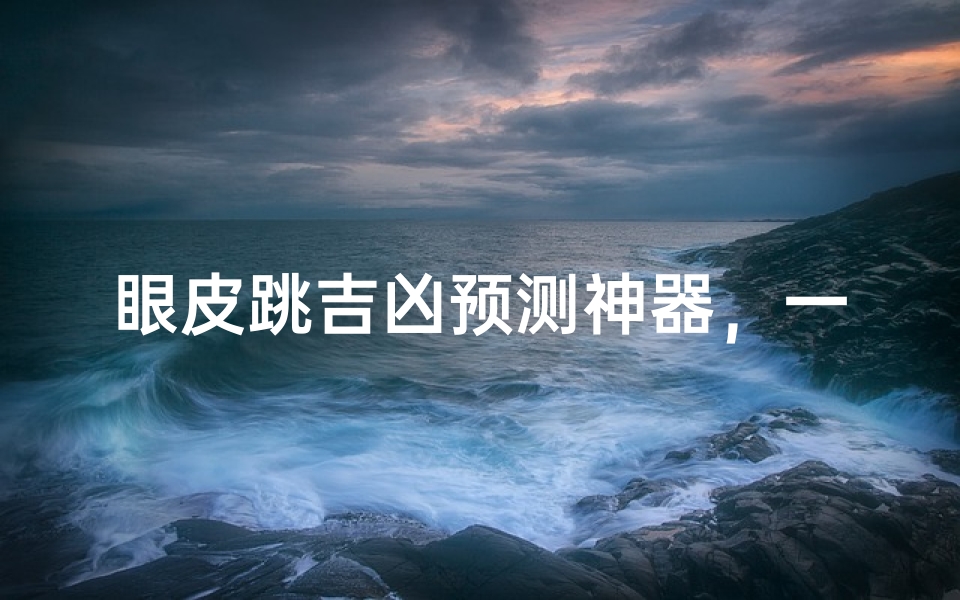 眼皮跳吉凶预测神器,一扫即知运势