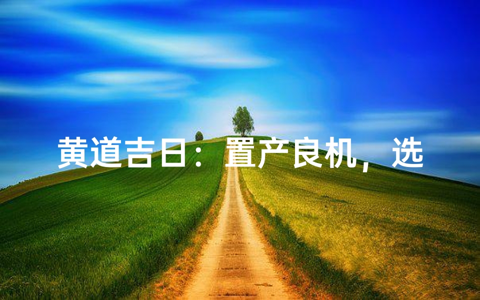 黄道吉日:置产良机,选日有术