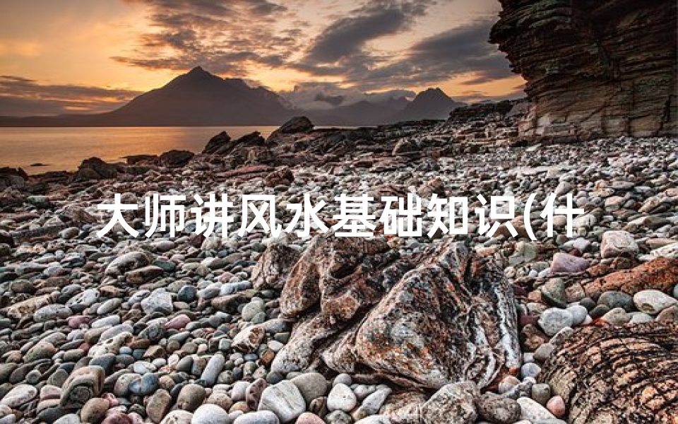 大师讲风水基础知识(什么是风水大师李计忠,教您风水学知识入门如何看风水 )