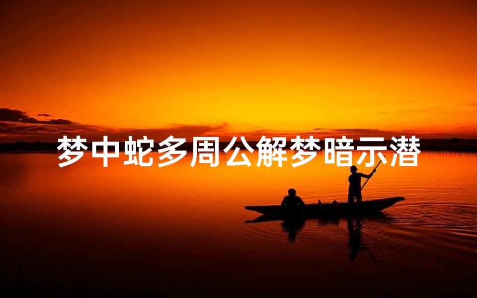 梦中蛇多周公解梦暗示潜意识正经历变化。