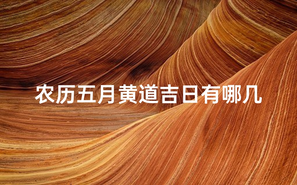 农历五月黄道吉日有哪几天—农历五黄日吉凶详解:揭秘家居风水禁忌