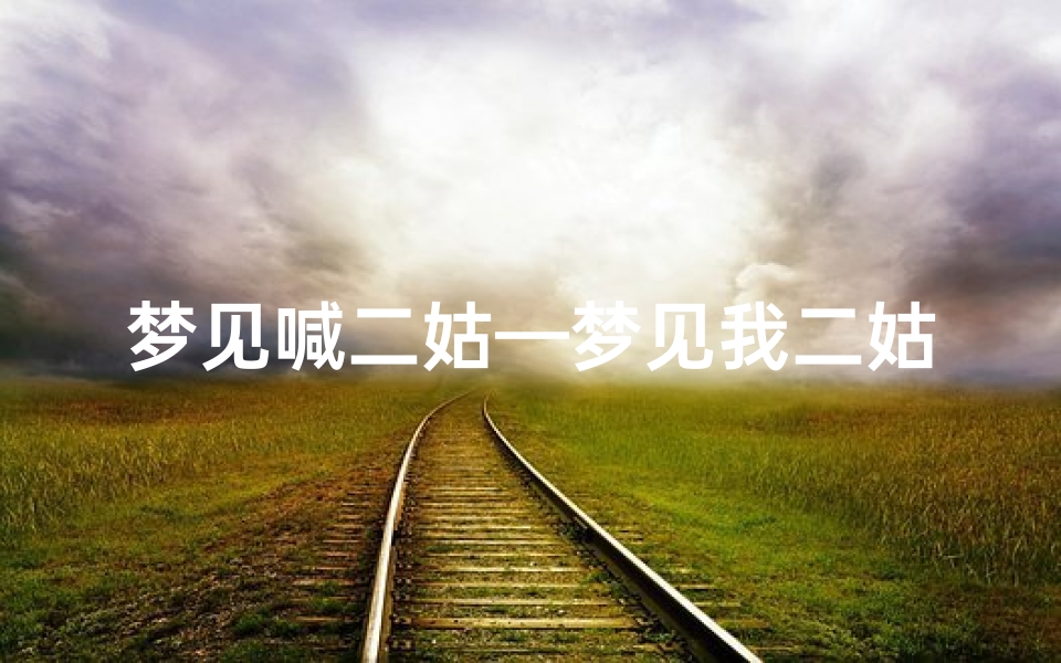 梦见喊二姑—梦见我二姑