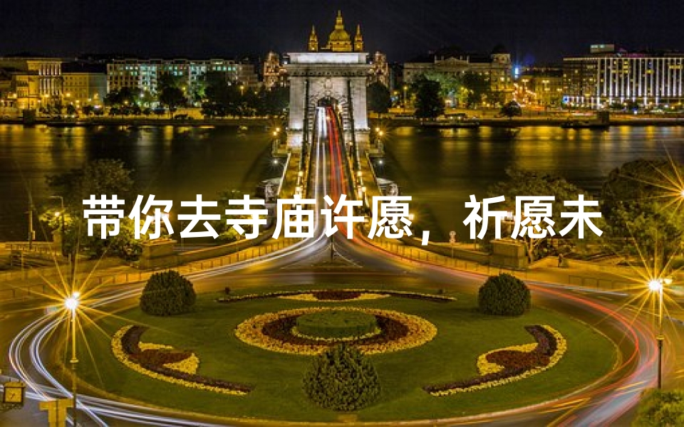 带你去寺庙许愿,祈愿未来美好时光
