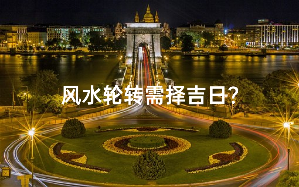 风水轮转需择吉日?