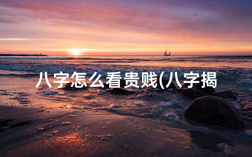 八字怎么看贵贱(八字揭秘:一窥贵命还是贵命之谜)