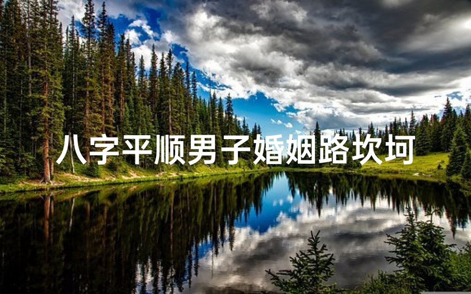 八字平顺男子婚姻路坎坷,揭秘命运之谜