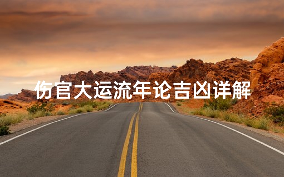 伤官大运流年论吉凶详解、《伤官大运流年吉凶解析:运势起伏全揭秘》