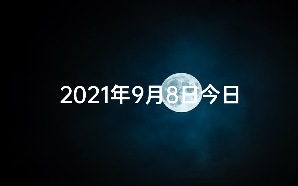 2021年9月8日今日生肖运势,生肖运势揭秘:8日9日运势如何大揭秘