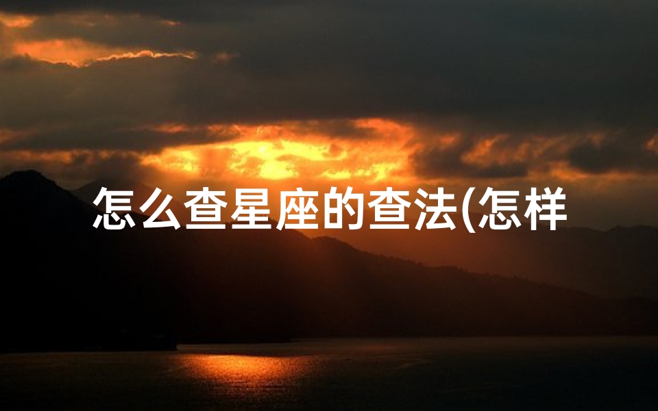 怎么查星座的查法(怎样查询自己是什么星座)