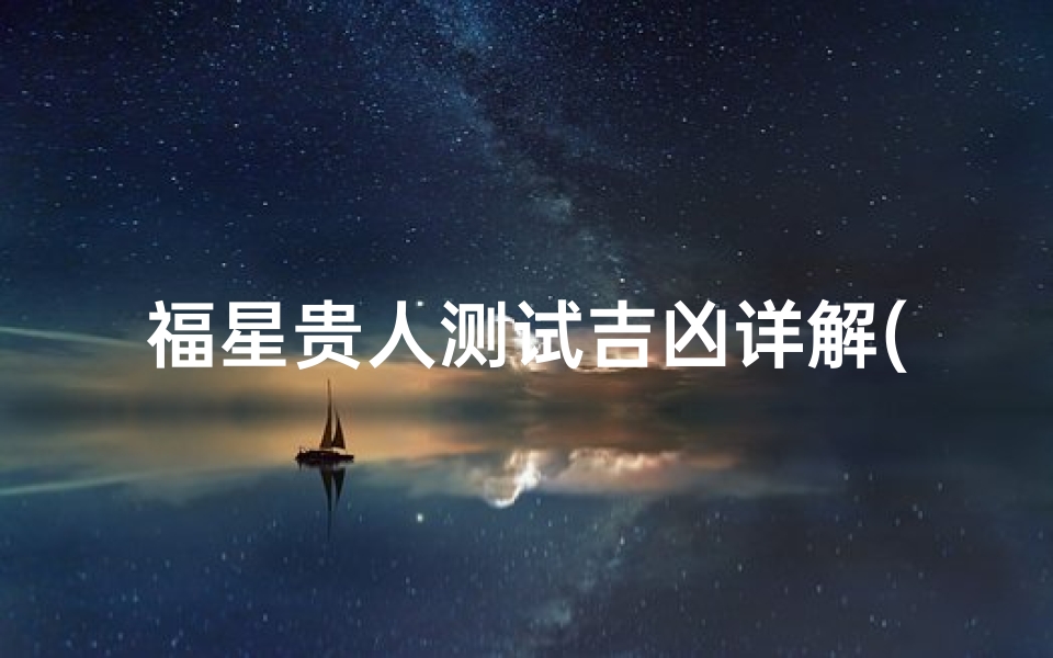 福星贵人测试吉凶详解(如何看命中的福星贵人 )