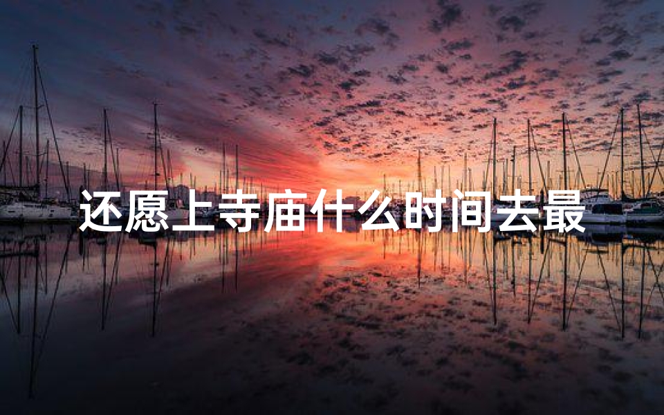 还愿上寺庙什么时间去最好—还愿啥时候去