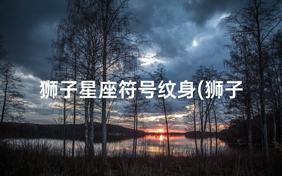 狮子星座符号纹身(狮子玫瑰纹身寓意)