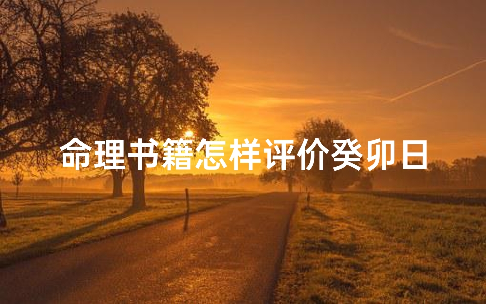 命理书籍怎样评价癸卯日柱(癸巳日柱生于申月,癸卯生于申月)