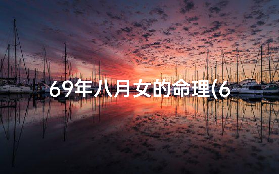 69年八月女的命理(69年鸡是什么命)