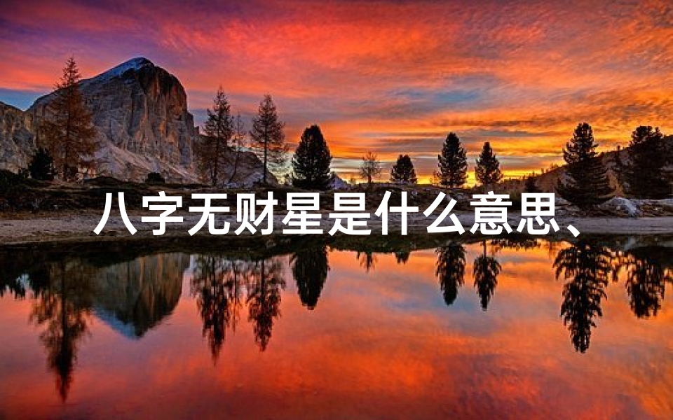 八字无财星是什么意思、八字无财女命如何觅财星?