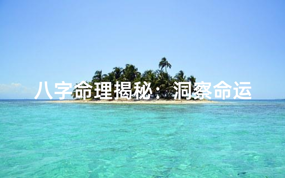 八字命理揭秘:洞察命运的秘密之门-东贵算卦网