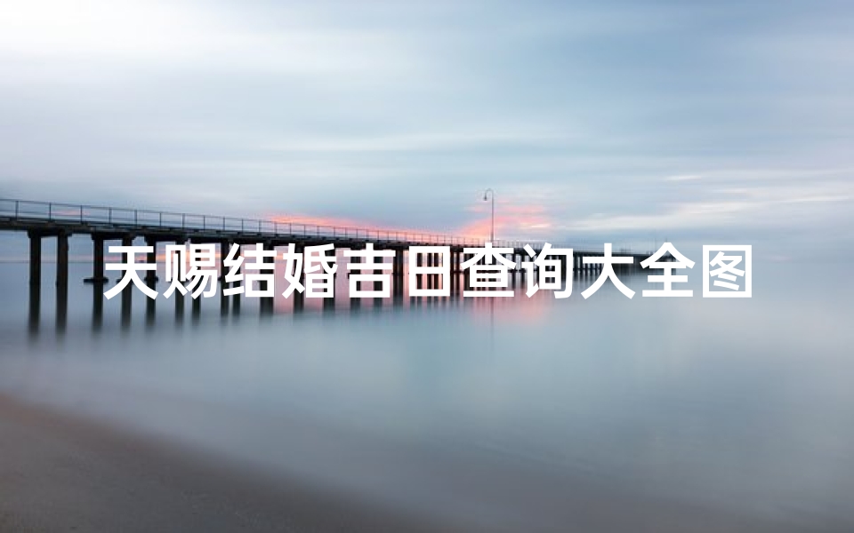 天赐结婚吉日查询大全图片(2025天赦日农历哪几天)