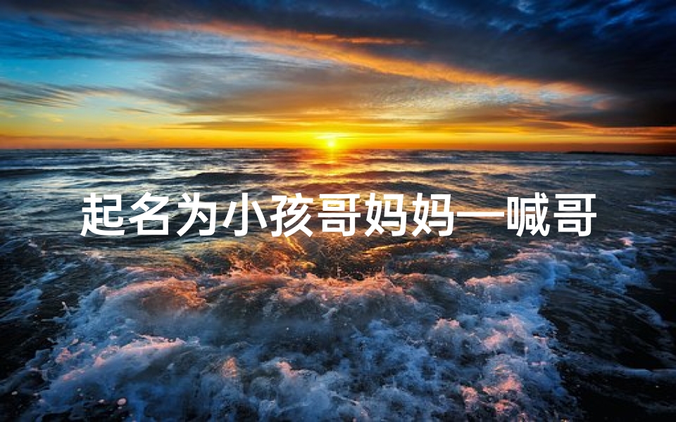 起名为小孩哥妈妈—喊哥哥的孩子