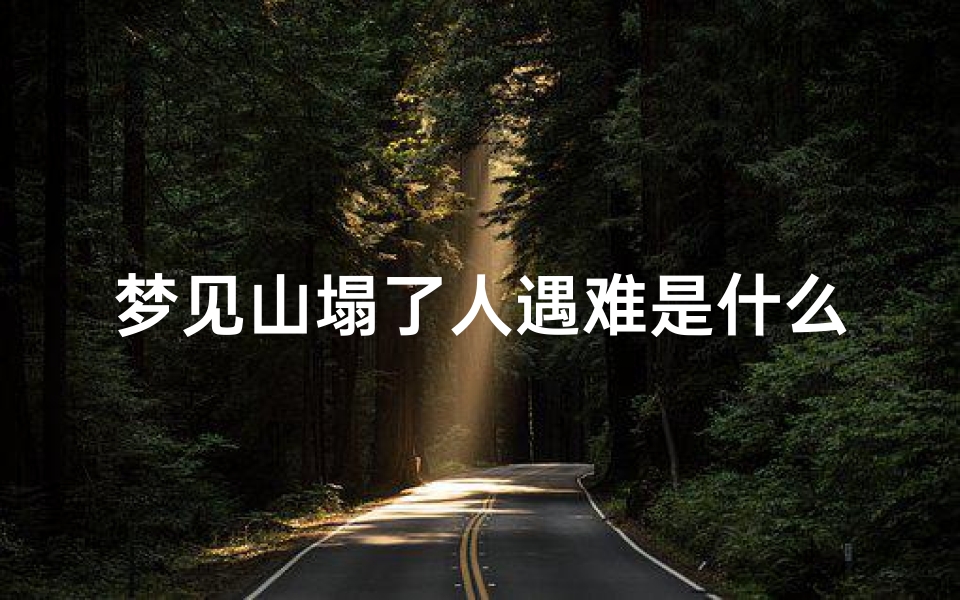梦见山塌了人遇难是什么预兆_梦见山塌了人没事