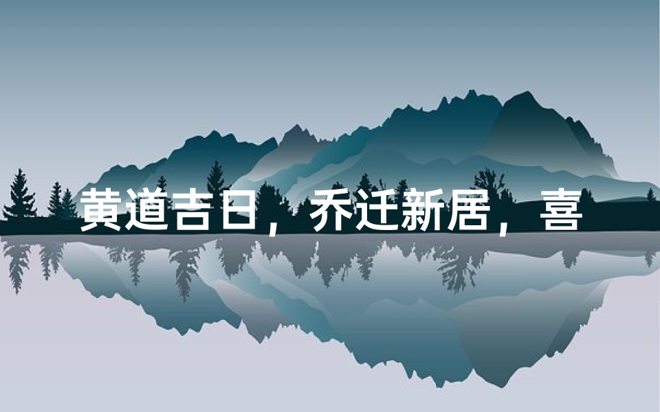 黄道吉日,乔迁新居,喜迁新房,好运连连