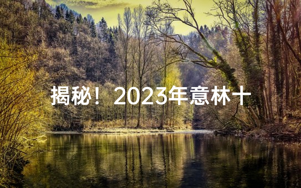 揭秘!2023年意林十二星座运势大预测看看你排第几?