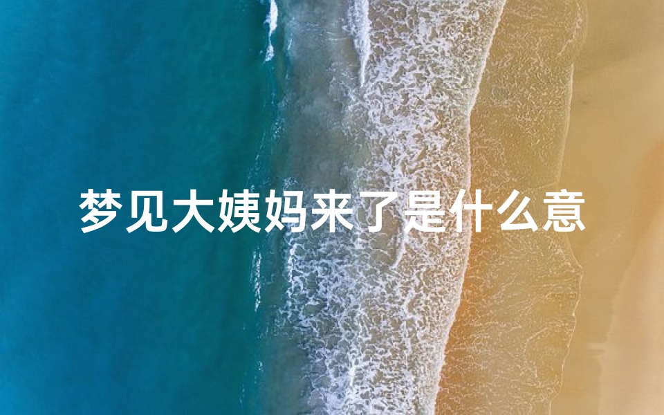 梦见大姨妈来了是什么意思好吗-梦到大姨妈来了什么意思