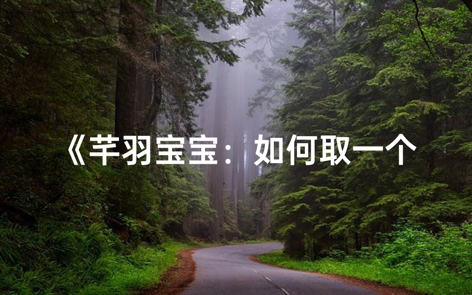 《芊羽宝宝:如何取一个好听的名字?》-东贵算卦网