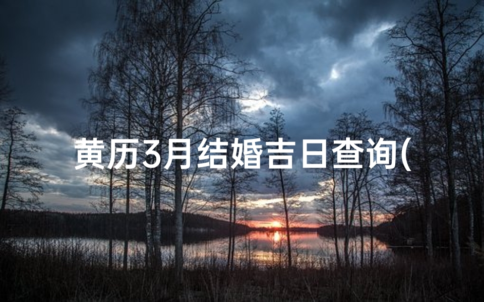 黄历3月结婚吉日查询(2025农历3月结婚吉日查询)