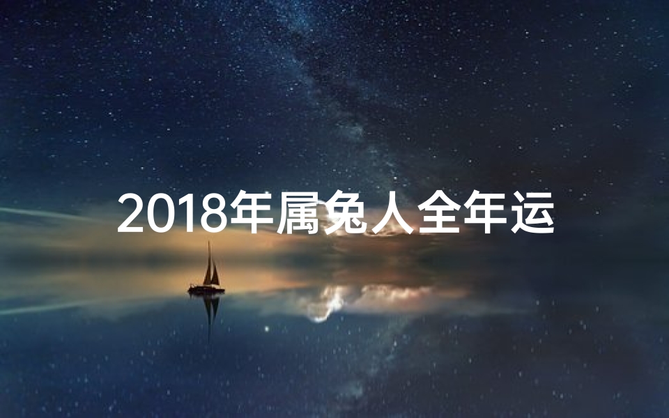 2018年属兔人全年运势卜易居_2018生肖兔财运亨通,福星高照攻略