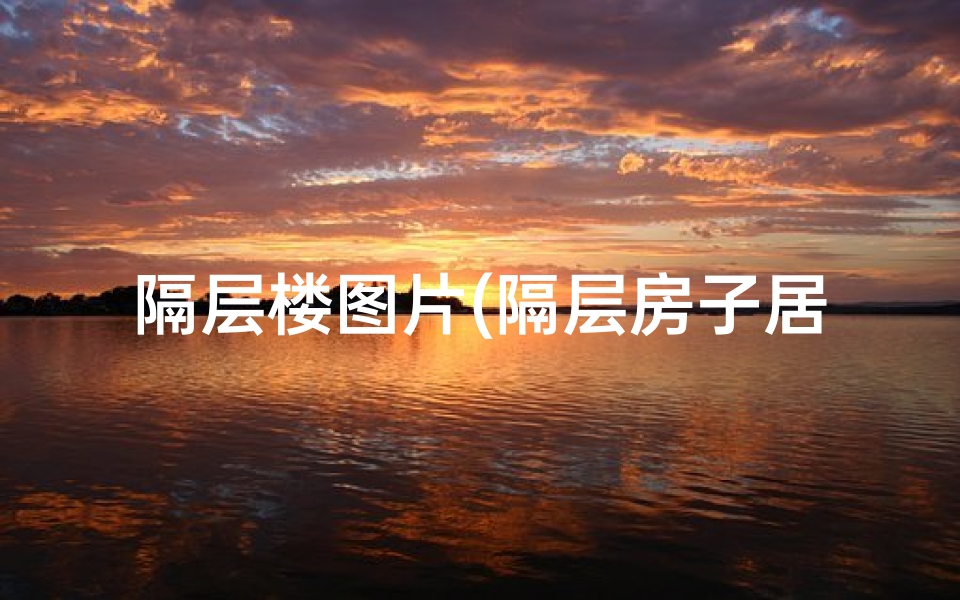 隔层楼图片(隔层房子居住体验:风水解析与宜居考量)
