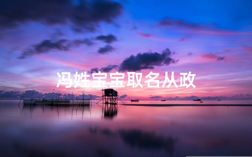 冯姓宝宝取名从政-东贵算卦网