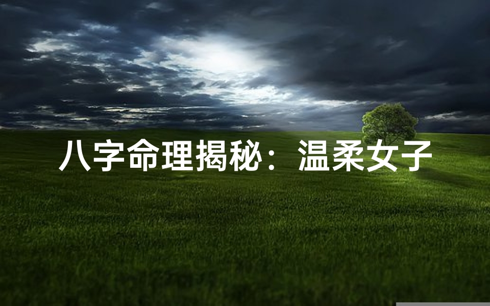 八字命理揭秘：温柔女子命运之谜