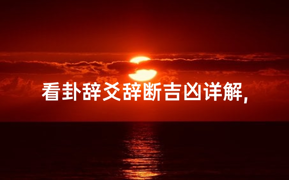 看卦辞爻辞断吉凶详解,看卦辞爻辞断吉凶详解视频