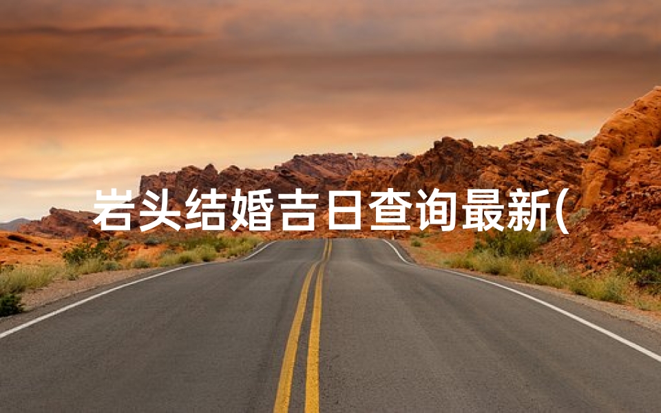 岩头结婚吉日查询最新(永嘉民俗有什么 )
