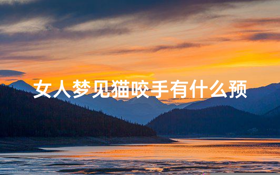 女人梦见猫咬手有什么预兆-女人梦见猫咬我的手甩不掉