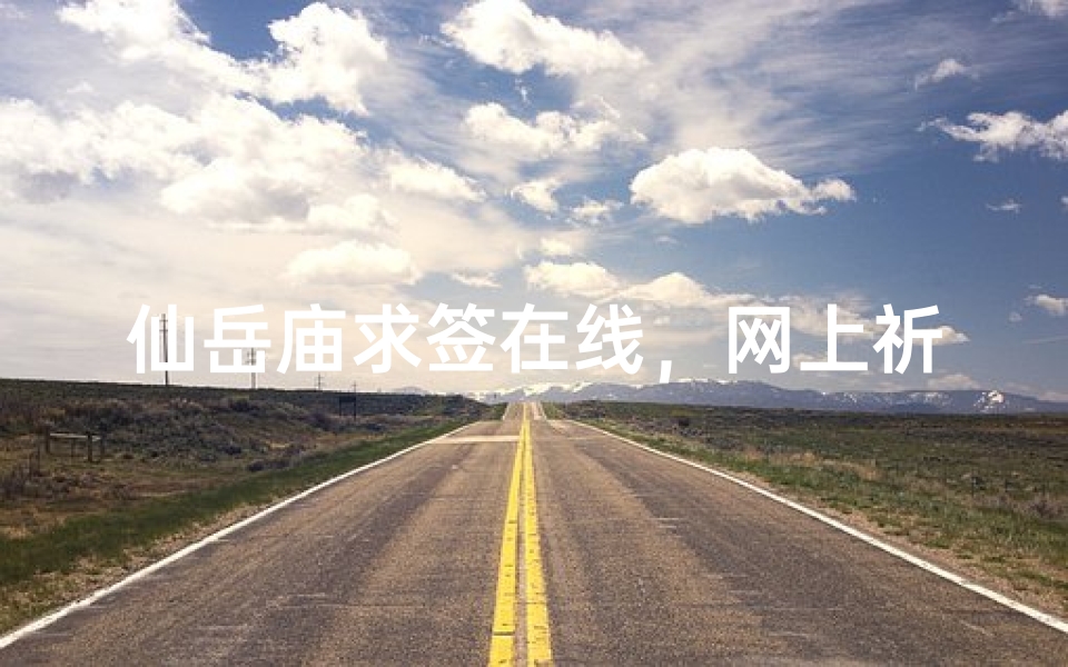 仙岳庙求签在线,网上祈福解签指南